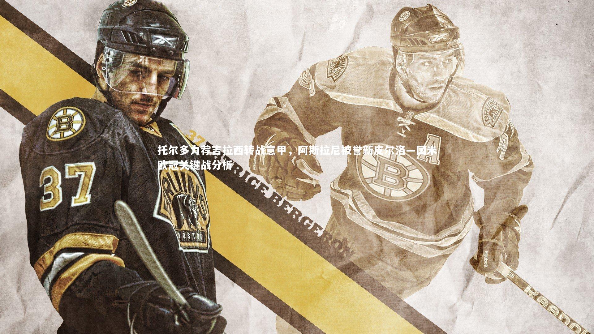 托尔多力荐吉拉西转战意甲,阿斯拉尼被誉新皮尔洛—国米欧冠关键战分析